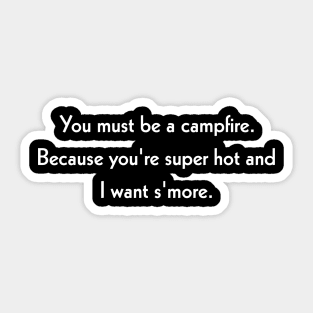 You must be a campfire. Because you're super hot and I want s'more. Sticker